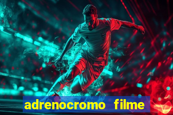 adrenocromo filme completo dublado